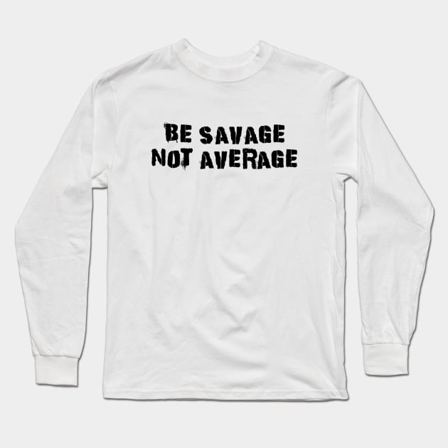 Be Savage Not Average Black Long Sleeve T-Shirt by Dolta